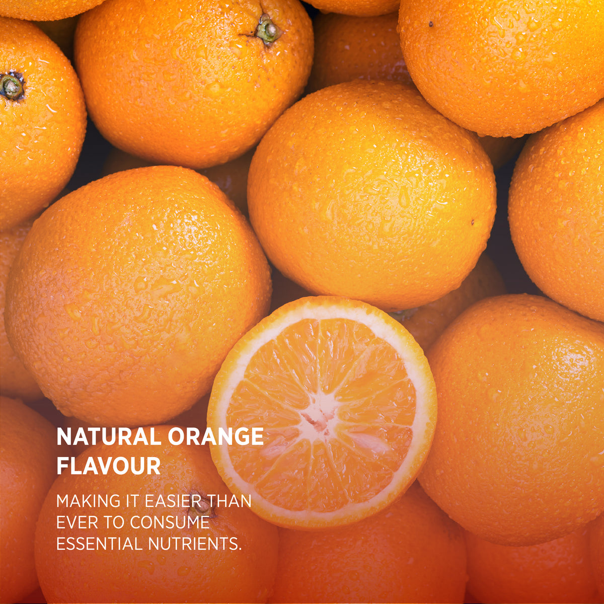 A fresh orange with water droplets, one sliced. Text: 'NATURAL ORANGE FLAVOUR. EASIER TO CONSUME ESSENTIAL NUTRIENTS.'